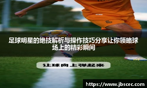 足球明星的绝技解析与操作技巧分享让你领略球场上的精彩瞬间